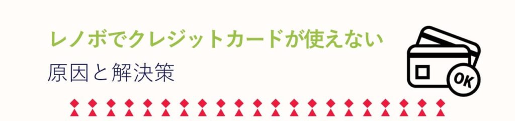 レノボ・オンラインストアでクレジットカードが使えない時の原因と対処方法 見出しアイキャッチ